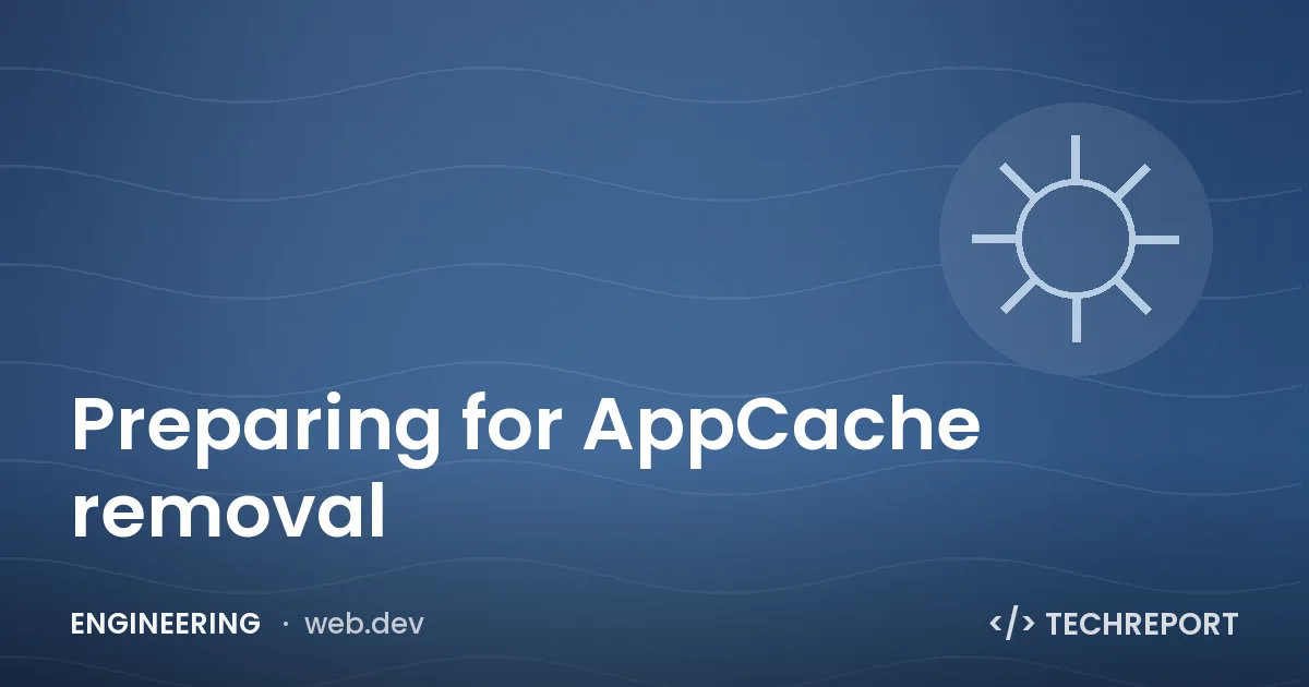Engineering — Preparing for AppCache removal