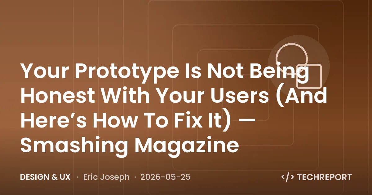 Design & UX — Your Prototype Is Not Being Honest With Your Users (And Here’s How To Fix It) — Smashing Magazine