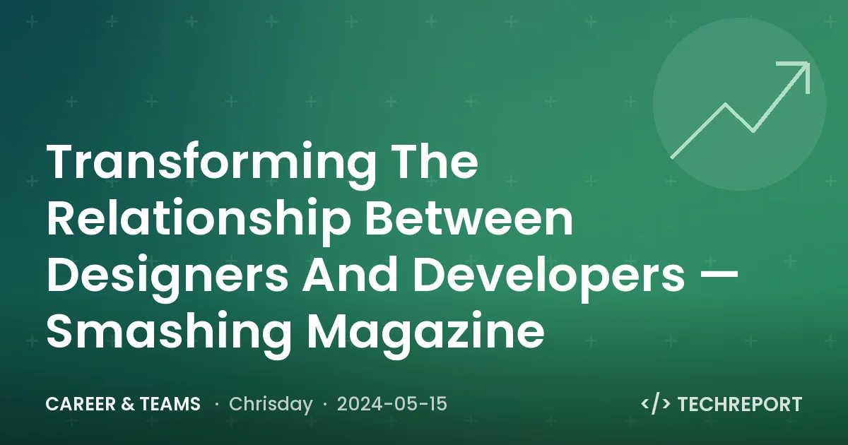 Career & Teams — Transforming The Relationship Between Designers And Developers — Smashing Magazine