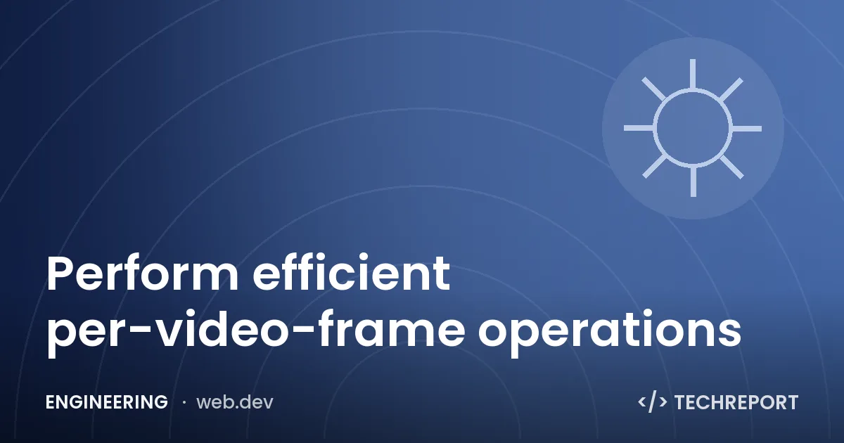 Engineering — Perform efficient per-video-frame operations