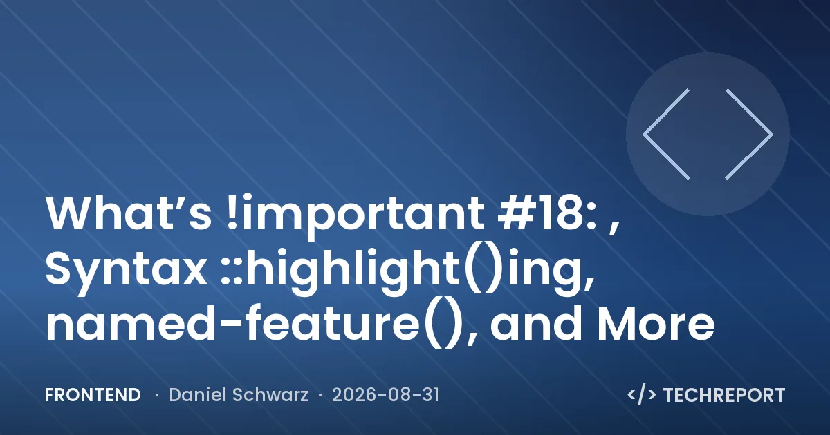 Frontend — What’s !important #18: , Syntax ::highlight()ing, named-feature(), and More