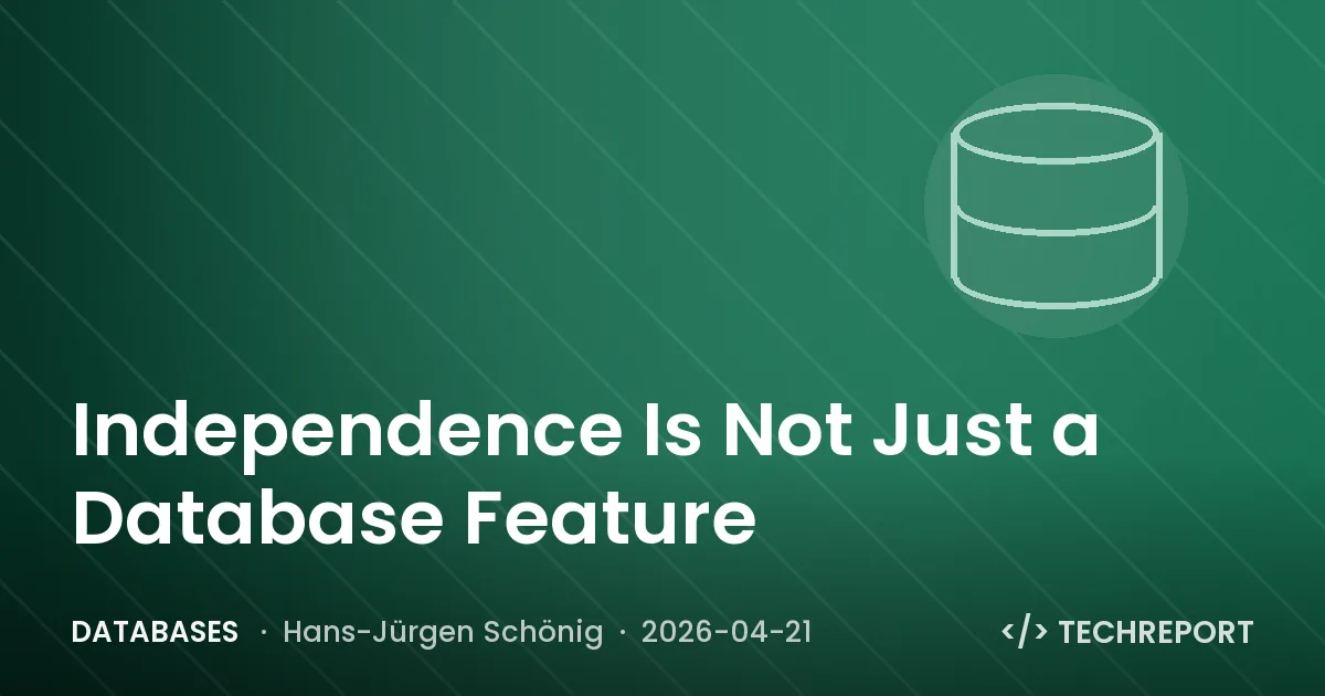 Databases — Independence Is Not Just a Database Feature