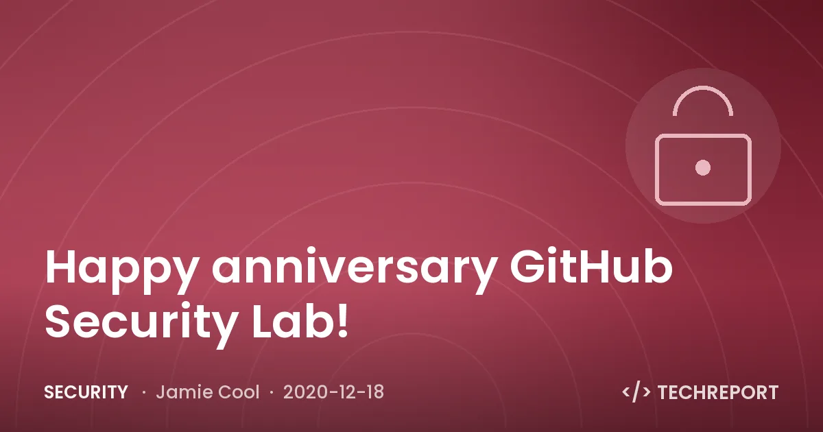 Security — Happy anniversary GitHub Security Lab!