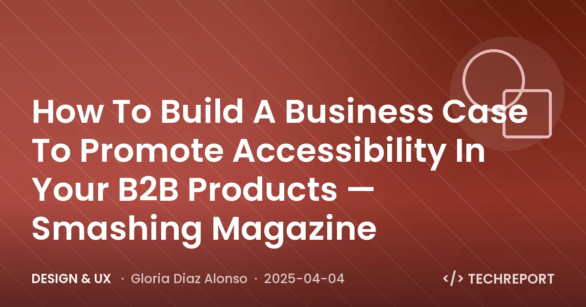 How To Build A Business Case To Promote Accessibility In Your B2B Products — Smashing Magazine