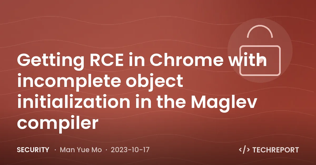 Getting RCE in Chrome with incomplete object initialization in the Maglev compiler