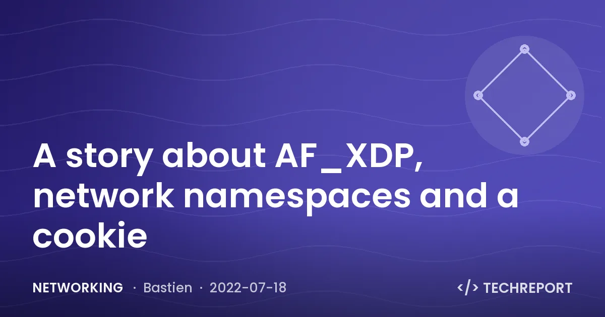 Networking — A story about AF_XDP, network namespaces and a cookie