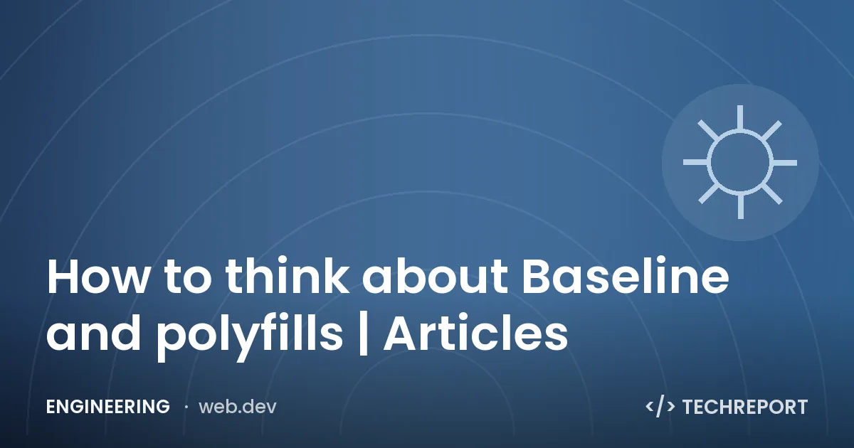 Engineering — How to think about Baseline and polyfills | Articles