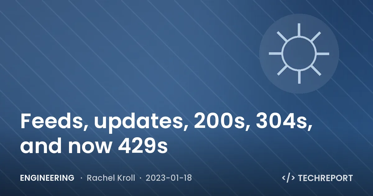 Engineering — Feeds, updates, 200s, 304s, and now 429s