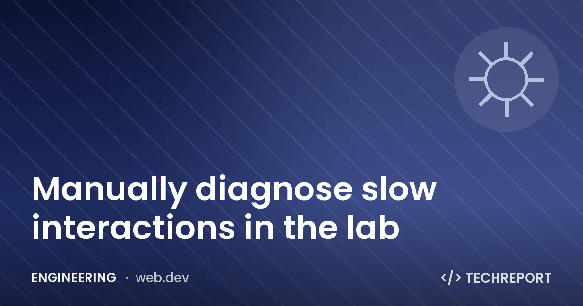 Manually diagnose slow interactions in the lab