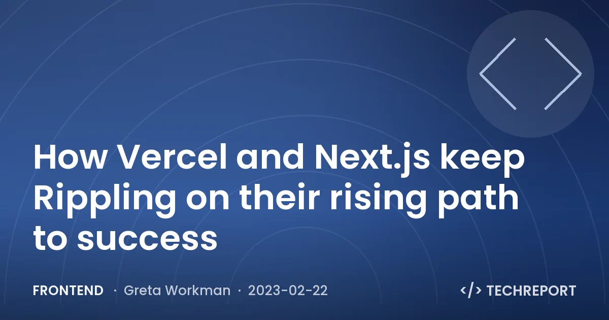 Frontend — How Vercel and Next.js keep Rippling on their rising path to success