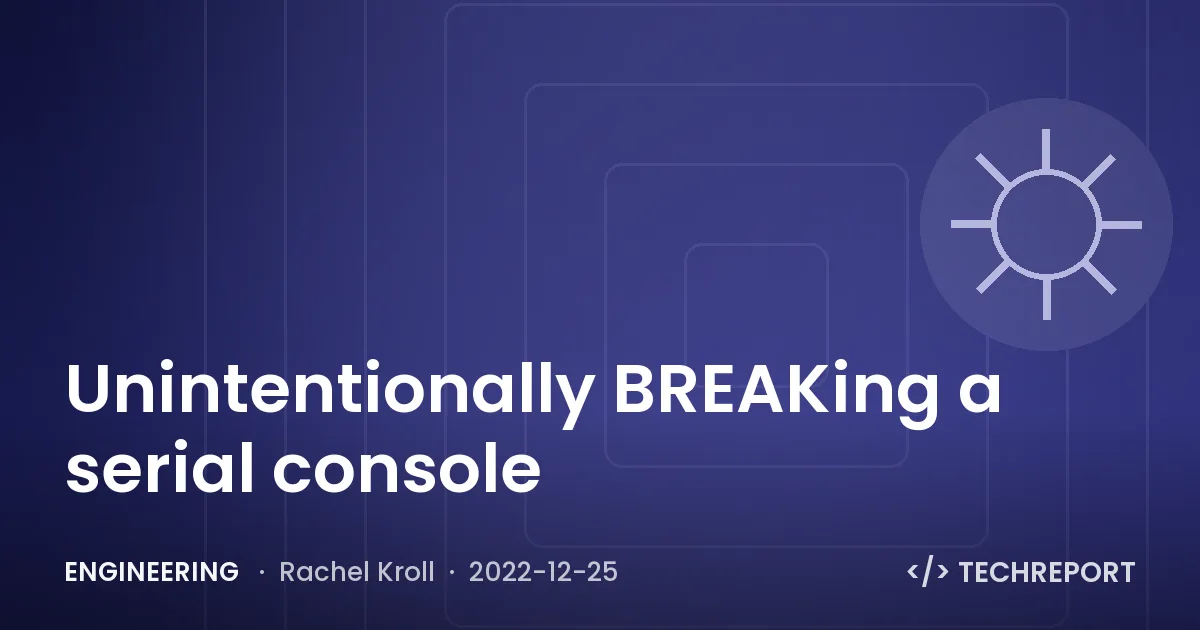 Engineering — Unintentionally BREAKing a serial console