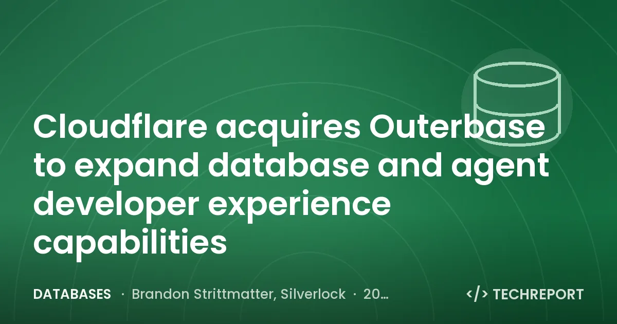 Databases — Cloudflare acquires Outerbase to expand database and agent developer experience capabilities