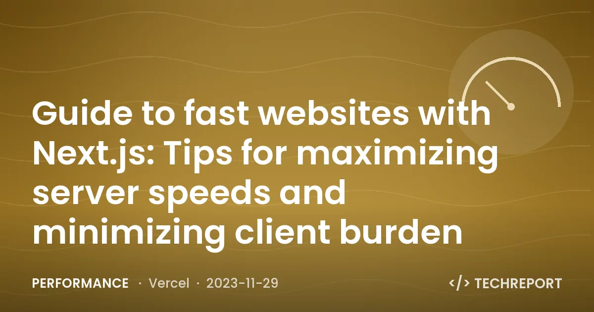 Guide to fast websites with Next.js: Tips for maximizing server speeds and minimizing client burden