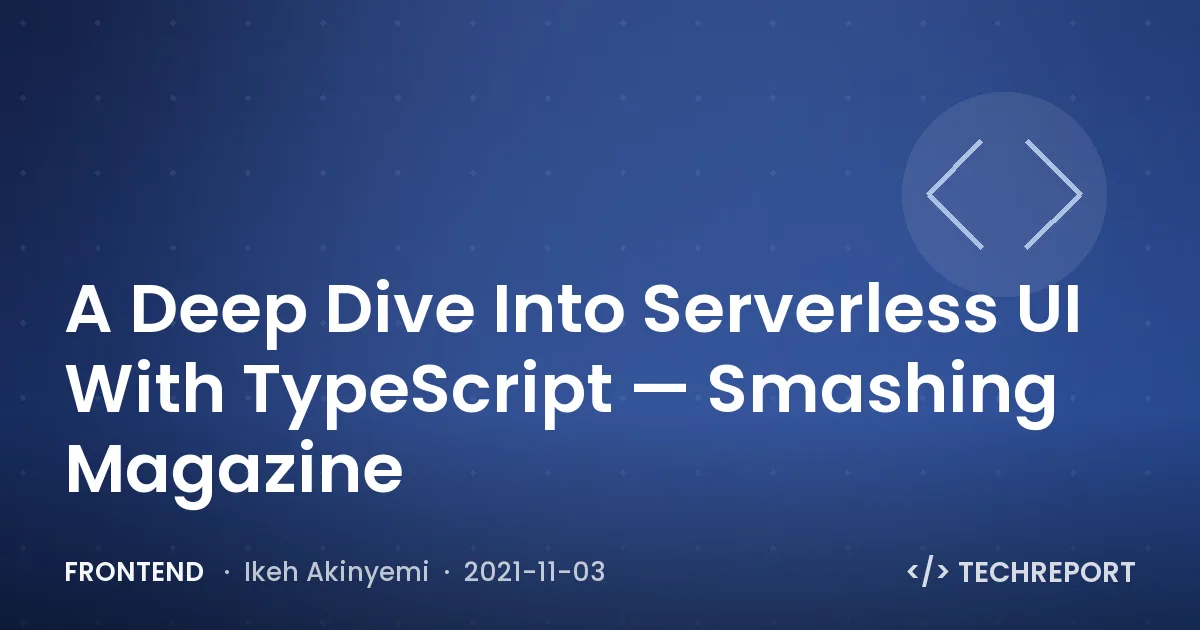 Frontend — A Deep Dive Into Serverless UI With TypeScript — Smashing Magazine