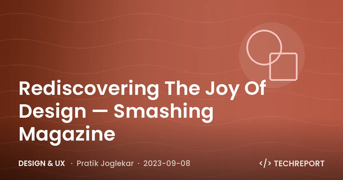 Design & UX — Rediscovering The Joy Of Design — Smashing Magazine