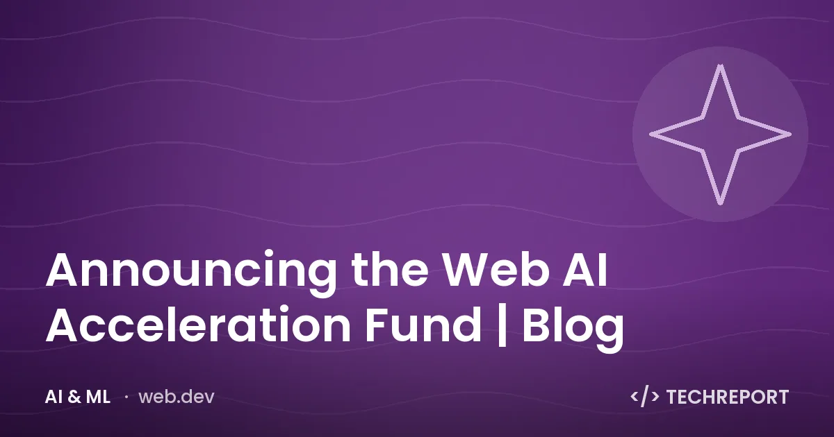 Announcing the Web AI Acceleration Fund | Blog