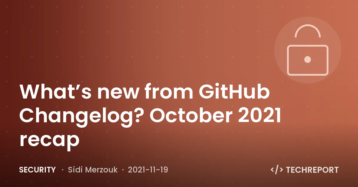 Security — What’s new from GitHub Changelog? October 2021 recap
