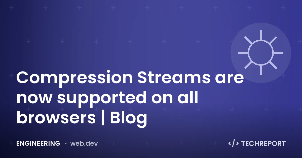 Compression Streams are now supported on all browsers | Blog
