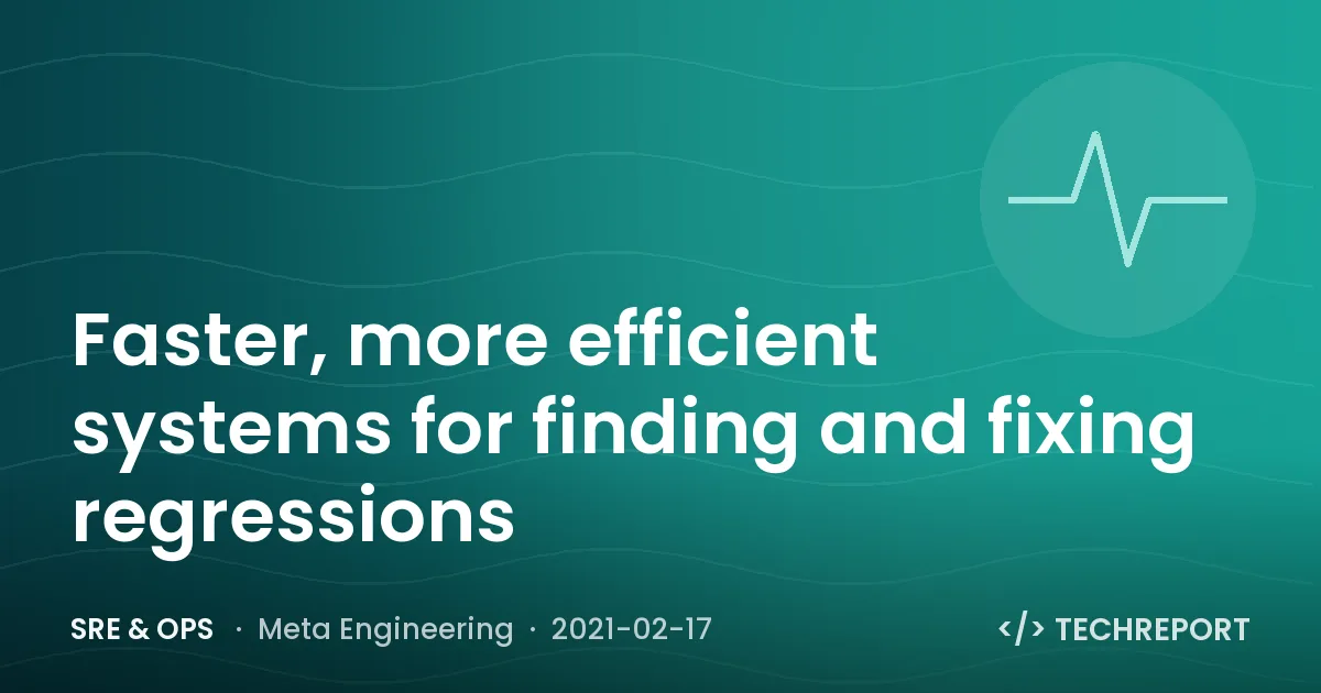 Faster, more efficient systems for finding and fixing regressions
