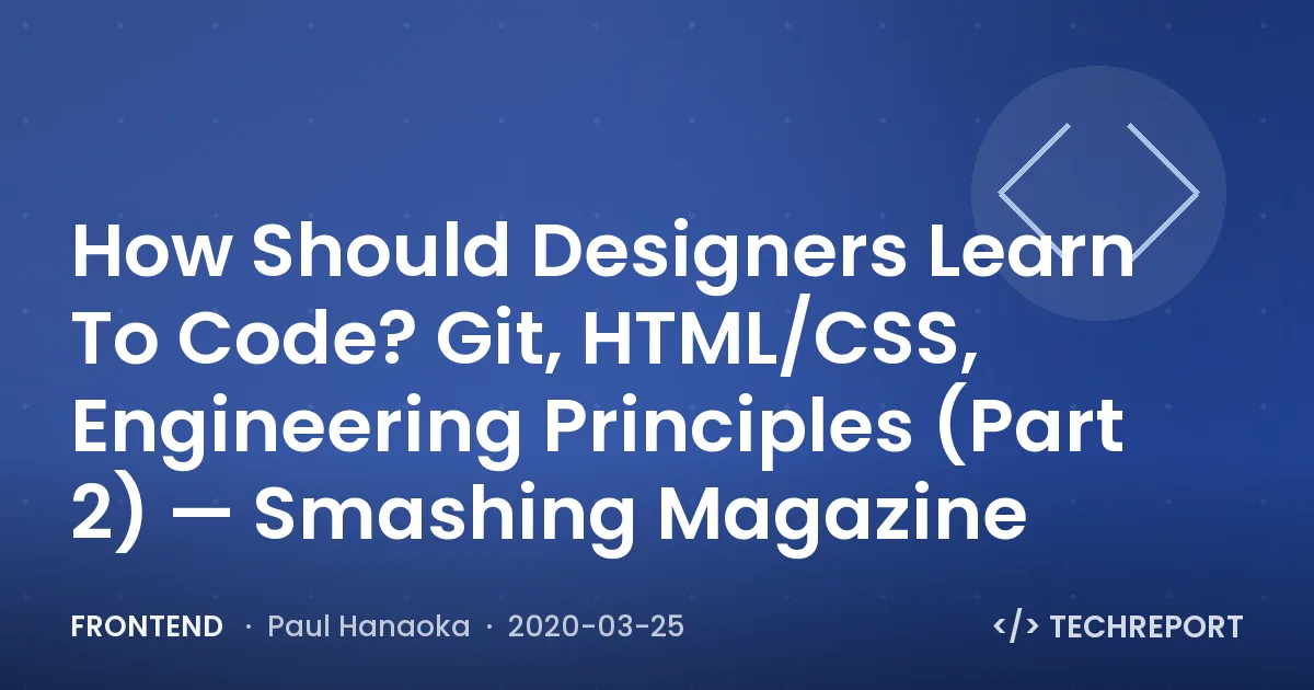 How Should Designers Learn To Code? Git, HTML/CSS, Engineering Principles (Part 2) — Smashing Magazine