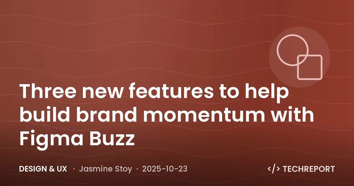 Design & UX — Three new features to help build brand momentum with Figma Buzz