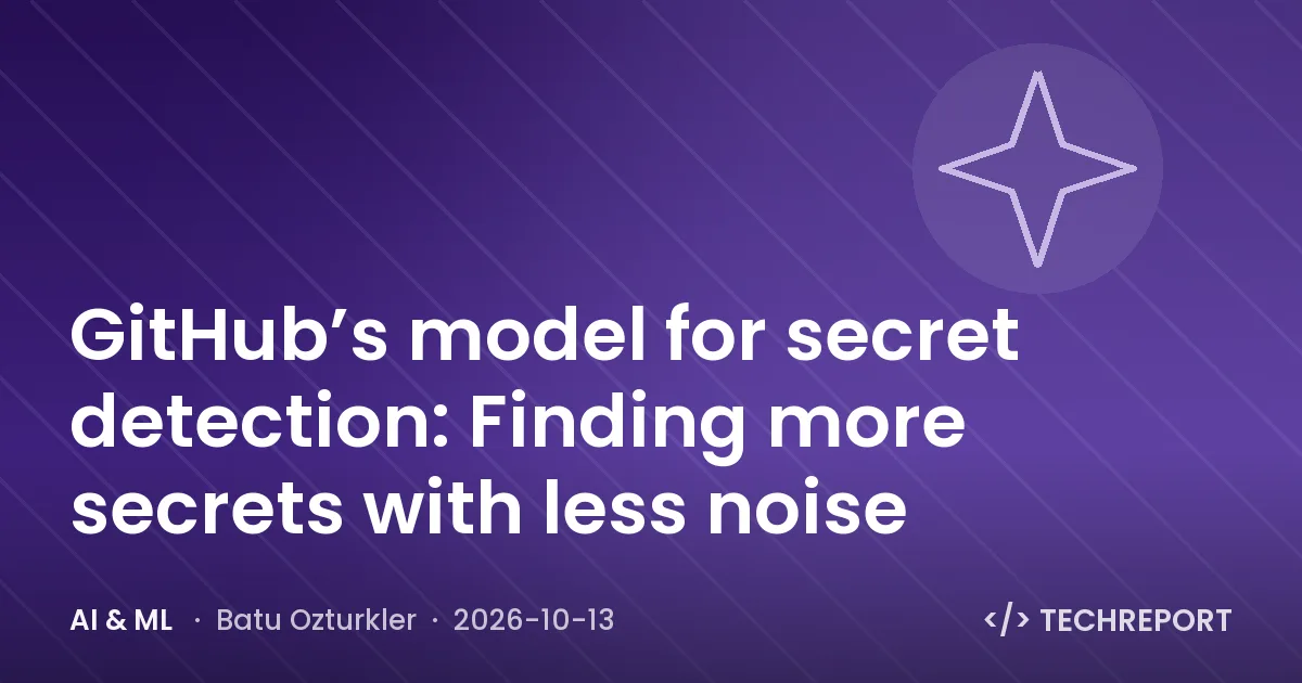 GitHub’s model for secret detection: Finding more secrets with less noise