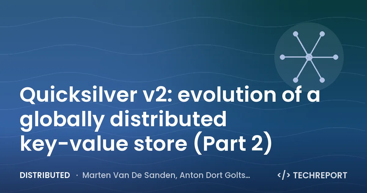 Distributed — Quicksilver v2: evolution of a globally distributed key-value store (Part 2)