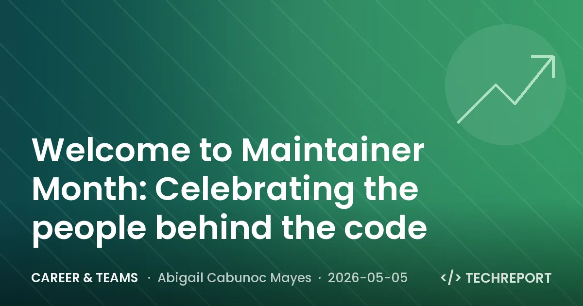 Career & Teams — Welcome to Maintainer Month: Celebrating the people behind the code