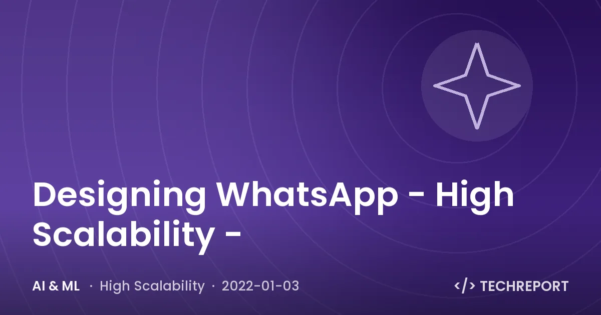 AI & ML — Designing WhatsApp - High Scalability -