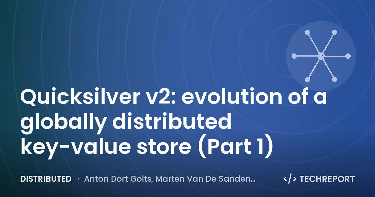 Distributed — Quicksilver v2: evolution of a globally distributed key-value store (Part 1)