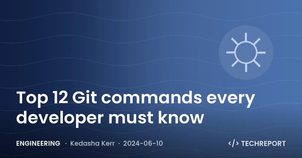 Top 12 Git commands every developer must know