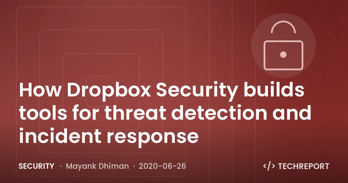 Security — How Dropbox Security builds tools for threat detection and incident response