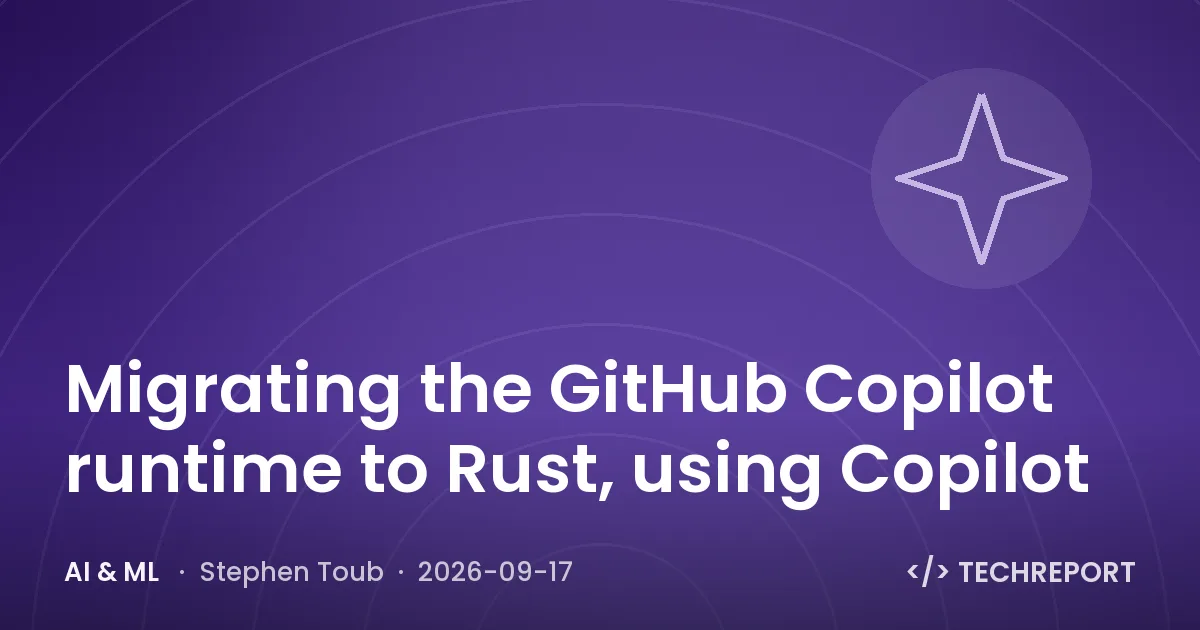 AI & ML — Migrating the GitHub Copilot runtime to Rust, using Copilot