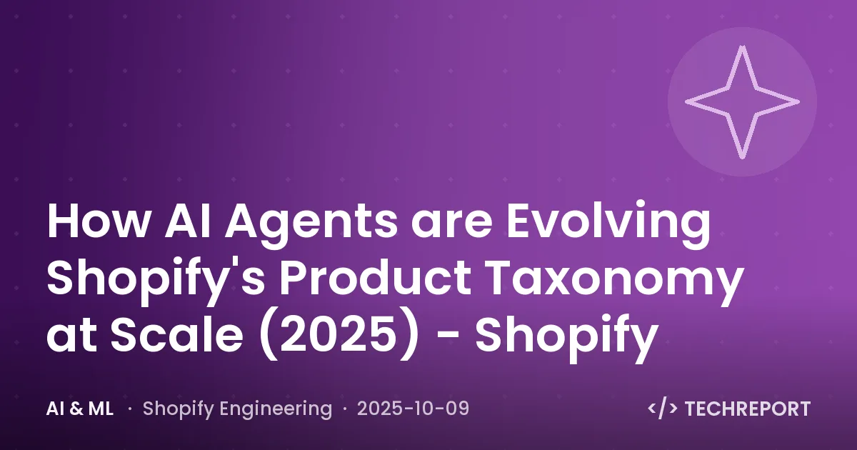 AI & ML — How AI Agents are Evolving Shopify's Product Taxonomy at Scale (2025) - Shopify