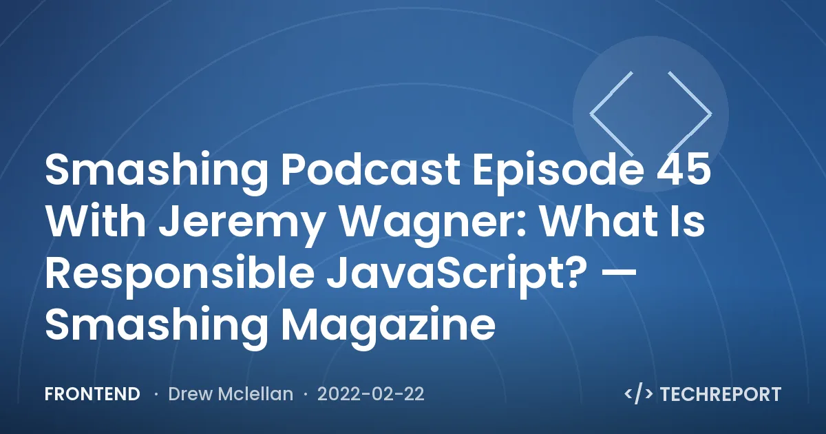 Frontend — Smashing Podcast Episode 45 With Jeremy Wagner: What Is Responsible JavaScript? — Smashing Magazine