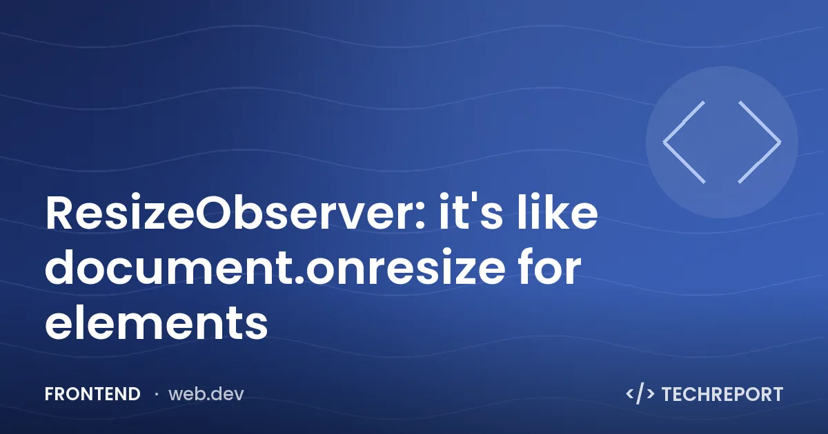 Frontend — ResizeObserver: it's like document.onresize for elements