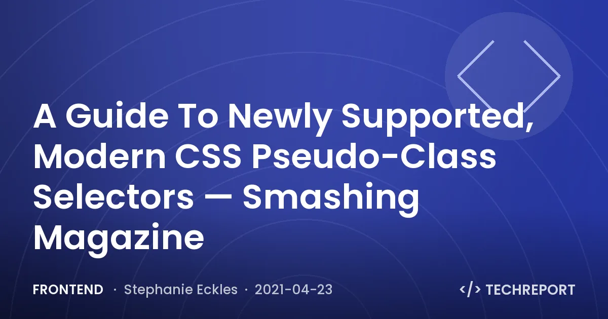 A Guide To Newly Supported, Modern CSS Pseudo-Class Selectors — Smashing Magazine