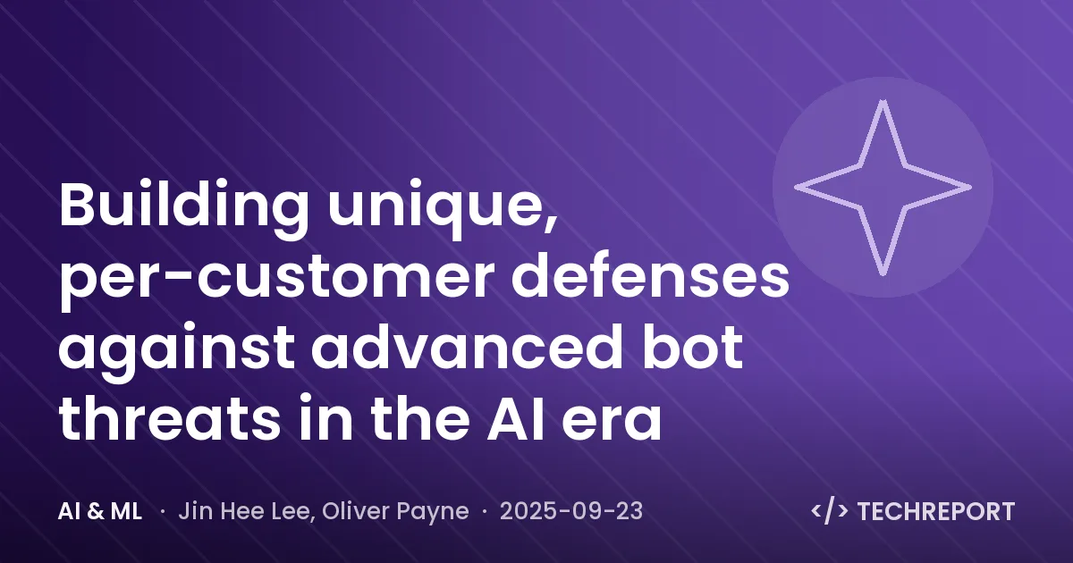 AI & ML — Building unique, per-customer defenses against advanced bot threats in the AI era