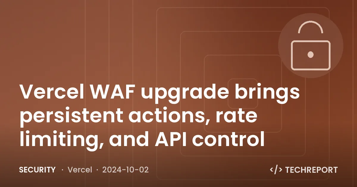 Vercel WAF upgrade brings persistent actions, rate limiting, and API control