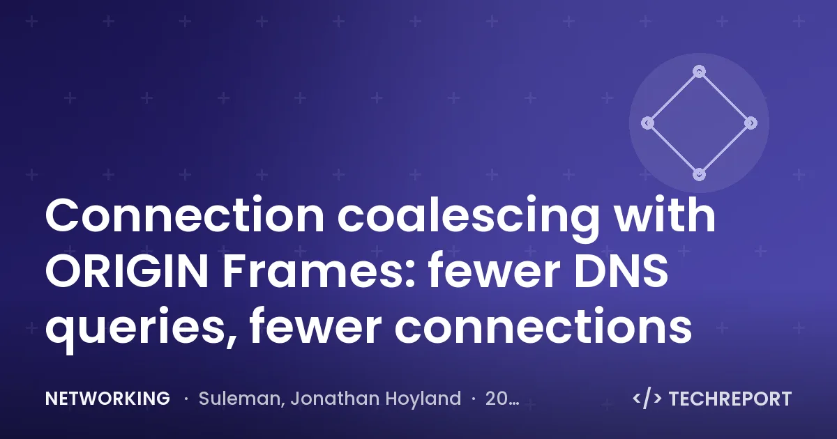 Connection coalescing with ORIGIN Frames: fewer DNS queries, fewer connections