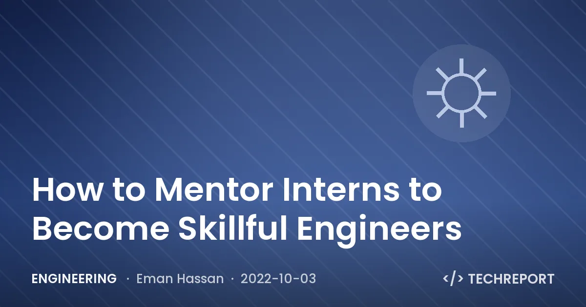 Engineering — How to Mentor Interns to Become Skillful Engineers