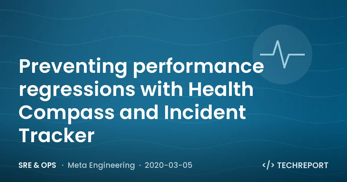 SRE & Ops — Preventing performance regressions with Health Compass and Incident Tracker