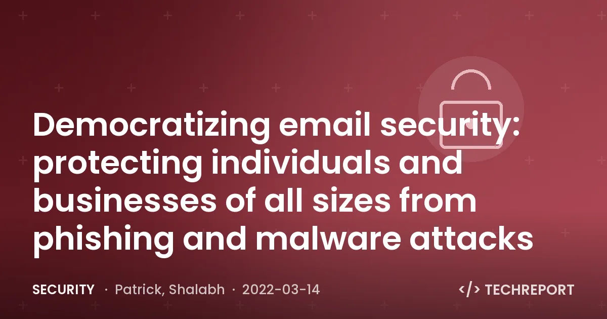 Security — Democratizing email security: protecting individuals and businesses of all sizes from phishing and malware attacks