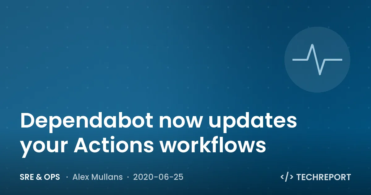 SRE & Ops — Dependabot now updates your Actions workflows