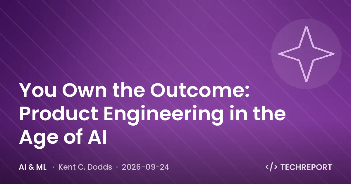 You Own the Outcome: Product Engineering in the Age of AI