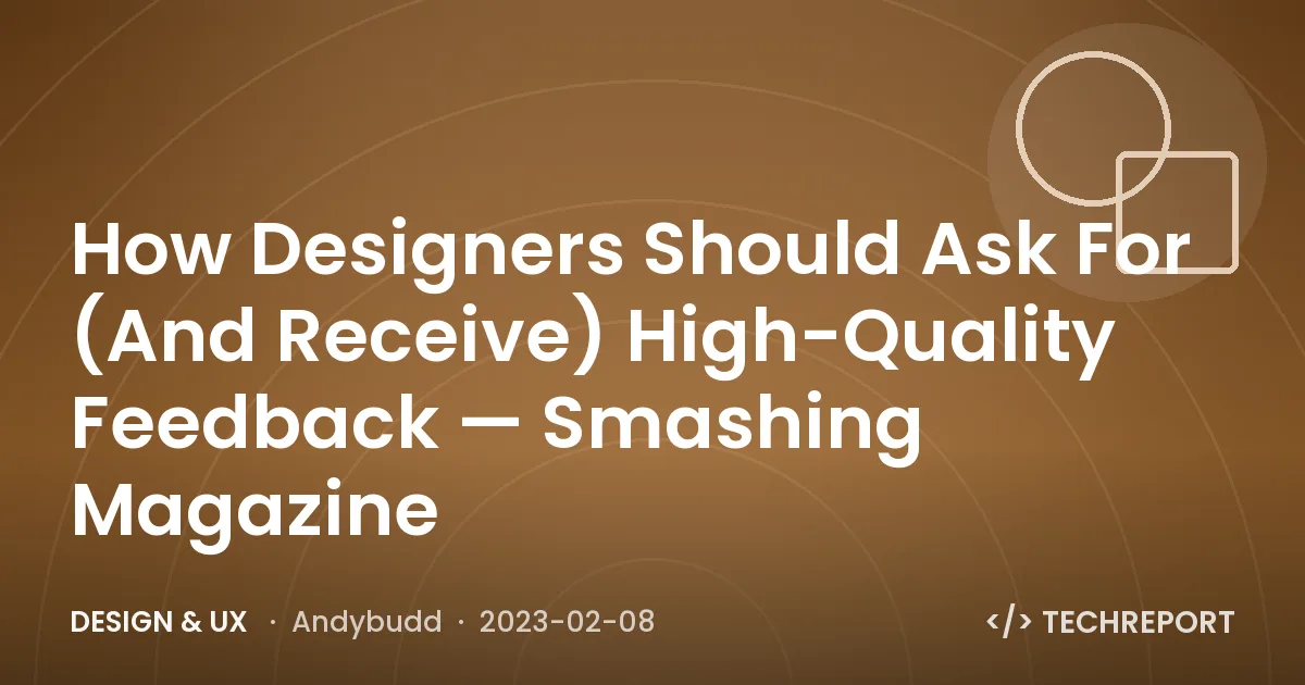 Design & UX — How Designers Should Ask For (And Receive) High-Quality Feedback — Smashing Magazine
