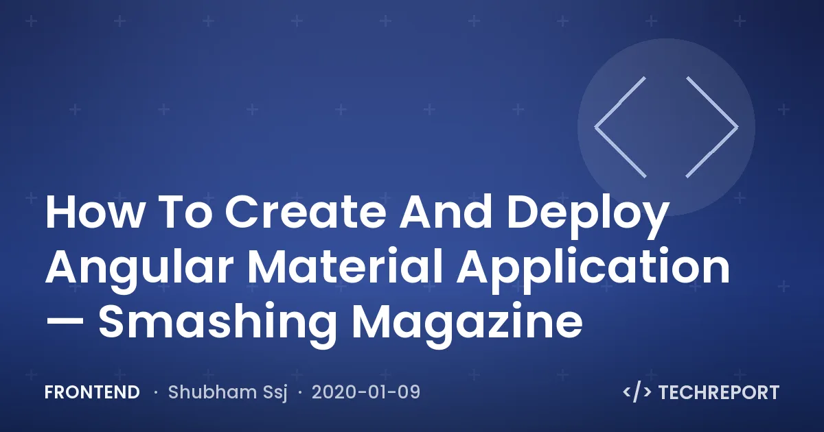 How To Create And Deploy Angular Material Application — Smashing Magazine