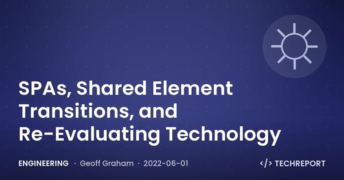 Engineering — SPAs, Shared Element Transitions, and Re-Evaluating Technology