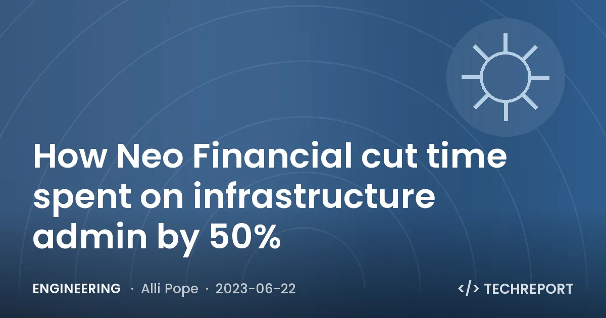 How Neo Financial cut time spent on infrastructure admin by 50%