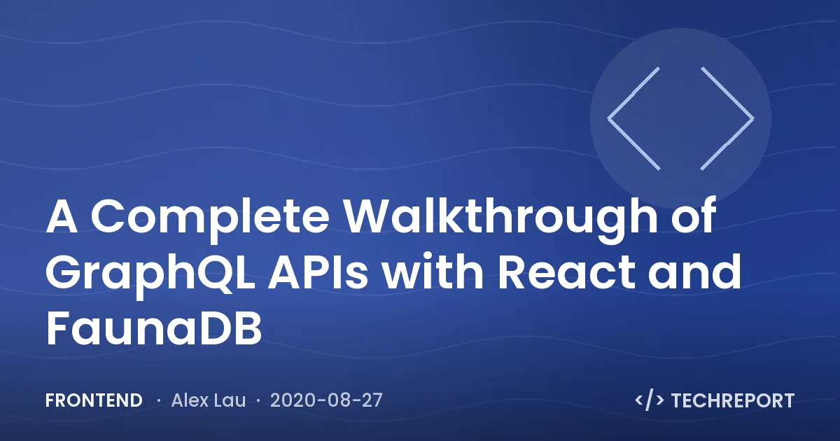 A Complete Walkthrough of GraphQL APIs with React and FaunaDB